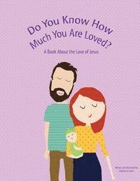 bokomslag Do You Know How Much You Are Loved: A Book About the Love of Jesus