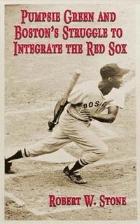Robert W. Stone - Pumpsie Green and Boston's Struggle to Integrate the Red Sox, Häftad