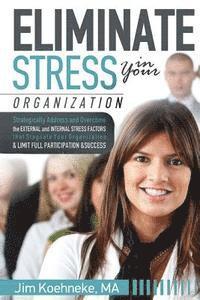 bokomslag Eliminate Stress in Your Organization: Strategically Address and Overcome the External and Internal Stress Factors that Stagnate Your Organization and