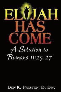 Elijah Has Come! A Solution to Romans 11: 25-27: Torah To Telos: The Passing of the Law of Moses 1