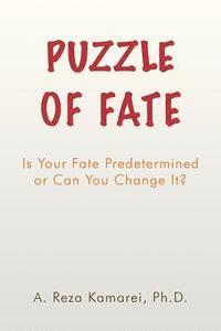 A. Reza Kamarei Ph. D. - Puzzle of Fate: Is Your Fate Predetermined or Can You Change It?, Häftad