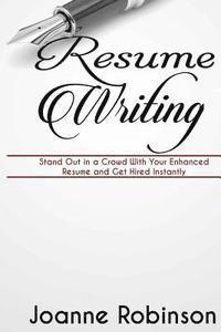 bokomslag Resume Writing: Stand Out in a Crowd With Your Enhanced Resume and Get Hired Instantly (With Resume and Job Interview Tips)