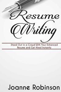 Joanne Robinson - Resume Writing: Stand Out in a Crowd With Your Enhanced Resume and Get Hired Instantly (With Resume and Job Interview Tips), Häftad. Tillgänglighet: Lägg i varukorg