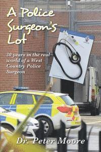 Peter Moore - A Police Surgeon's Lot: 30 years in the real world of a West Country Police Surgeon, Häftad