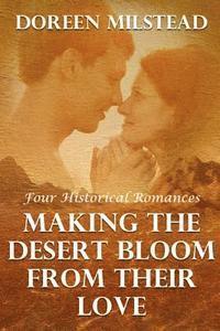 Doreen Milstead - Making The Desert Bloom From Their Love: Four Historical Romances, Häftad