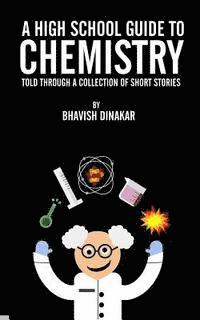 Bhavish Dinakar - A High School Guide to Chemistry: Told Through a Collection of Short Stories, Häftad