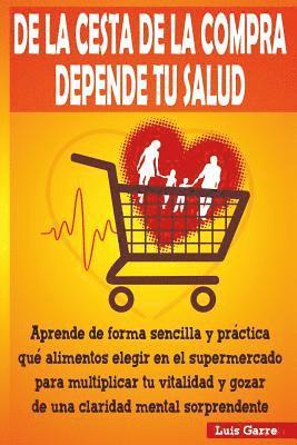 Luis Garre Lopez, Jose Gilabert Lopez - De la cesta de la compra depende tu salud: Aprende de forma sencilla y práctica que alimentos elegir en el supermercado para multiplicar tu vitalidad, Häftad. Tillgänglighet: Lägg i varukorg