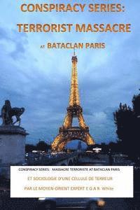 bokomslag Conspiracy Series: TERRORISTS MASSACRE AT BATACLAN PARIS French Version: and SOCIOLOGY of a TERROR CELL by Middle East Expert EGAR White