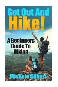 bokomslag Get Out And Hike!: A Beginners Guide To HIking