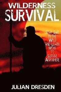 bokomslag Wildreness Survival: Stay Safe in the Wild and Learn How to Survive Anywhere (The Ultimate Guide to Survival Strategies and Tricks)