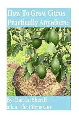 How To Grow Citrus Practically Anywhere