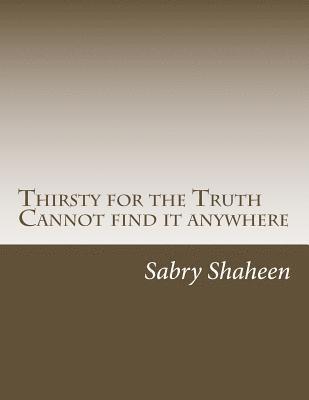 Thirsty for the Truth: But cannot find it anywhere 1