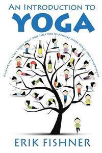 bokomslag An Introduction to Yoga: Essential Yoga Poses That Will Help You to Achieve Inner Peace and Happiness