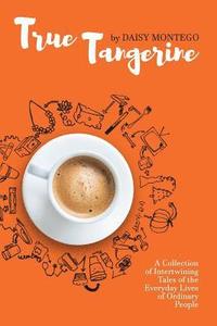 bokomslag True Tangerine: A Collection of Intertwining Tales of the Everyday Lives of Ordinary People