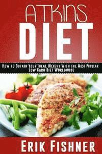 Atkins Diet: How to Obtain Your Ideal Weight With the Most Popular Low Carb Diet Worldwide 1