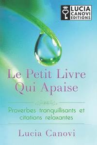 bokomslag Le Petit Livre Qui Apaise: Proverbes Tranquillisants Et Citations Relaxantes