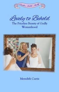 bokomslag Lovely to Behold: The Priceless Beauty of Godly Womanhood