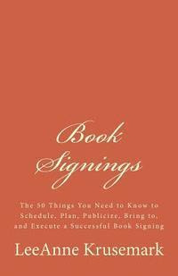 bokomslag Book Signings: The 50 Things You Need to Know to Schedule, Plan, Publicize, Bring to, and Execute a Successful Book Signing