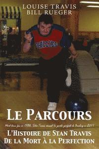 bokomslag Le Parcours: Mort deux fois en 1986, Stan Travis réussit la partie parfaite de Bowling en 2011 L'Histoire de Stan Travis De la Mort à la Perfection