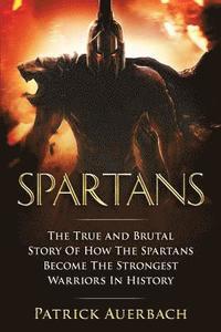 bokomslag Spartans: The True and Brutal Story Of How The Spartans Become The Strongest Warriors In History