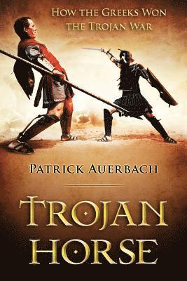 Trojan Horse: How the Greeks Won the Trojan War 1