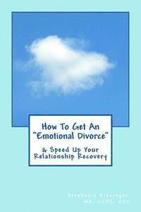 How to Get an Emotional Divorce: & Speed Up Your Relationship Recovery 1