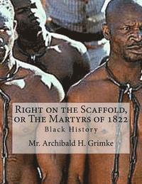 Archibald H. Grimke - Right on the Scaffold, or The Martyrs of 1822, Häftad