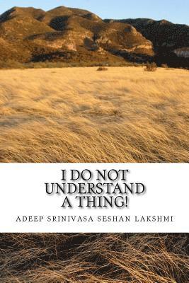 bokomslag I do not understand a thing: This is about a life of a teenager who shares all his weird and unique questions