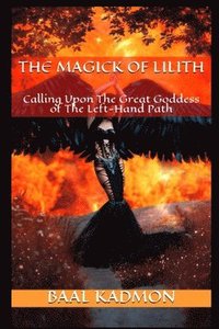 bokomslag The Magick Of Lilith: Calling Upon the Goddess of the Left Hand Path