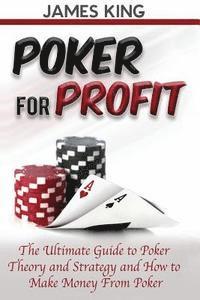bokomslag Poker For Profit: The Ultimate Guide to Poker Theory & Strategy