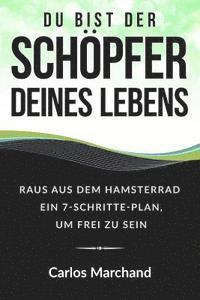 bokomslag Du bist der Schöpfer deines Lebens: Raus aus dem Hamsterrad Ein 7-Schritte-Plan, um frei zu sein