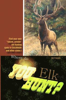 Ed French - Where do you hunt Elk?: Find Elk in Colorado, Häftad