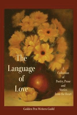 The Language of Love: A Collection of Poetry, Prose and Stories from the Heart 1
