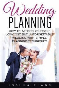 bokomslag Wedding Planning: How to Afford Yourself Low-Cost But Unforgettable Wedding With Simple Planning Techniques