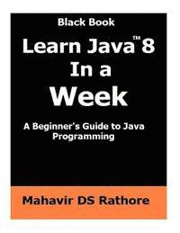 bokomslag Learn Java 8 In a Week: A beginner's guide to Java Programming