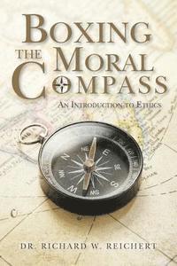 Richard W. Reichert - Boxing the Moral Compass: An Introduction to Ethics, Häftad