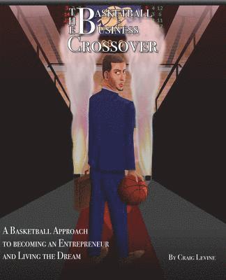 bokomslag The Basketball 2 Business Crossover: Basketball skills and NBA history that paves the way to Entrepreneurship