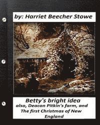 bokomslag Betty's bright idea.by: Harriet Beecher Stowe (Illustrated): also, Deacon Pitkin's farm, and The first Christmas of New England