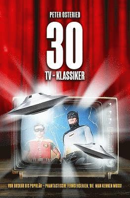 bokomslag 30 TV-Klassiker - Von obskur bis populär: Phantastische Fernsehserien, die man kennen muss!