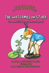 bokomslag The Watermelon Story: or when Little Honey learns to grow