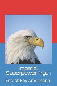 bokomslag imperial superpower myth: End of Pax Americana