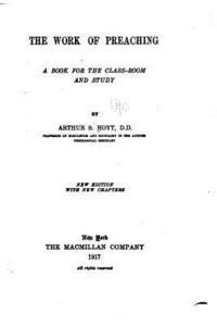 Arthur S. Hoyt - The Work of Preaching, A Book for the Class-room and Study, Häftad