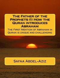 The Father of the Prophets (1) How the Quran introduces Abraham: The First Mention of Abraham in Quran is unique and challenging 1