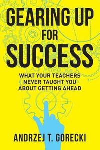 bokomslag Gearing Up for Success: What Your Teachers Never Taught You about Getting Ahead