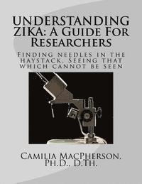bokomslag Understanding Zika: A Guide For Researchers: Finding needles in the haystack, Seeing that which cannot be seen