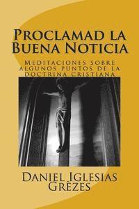 bokomslag Proclamad la Buena Noticia: Meditaciones sobre algunos puntos de la doctrina cristiana