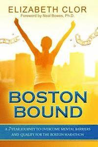 bokomslag Boston Bound: A 7-Year Journey to Overcome Mental Barriers and Qualify for the Boston Marathon