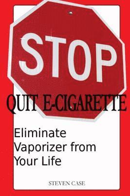 Steven Case - Quit E-Cigarette: Eliminate Vaporizer From Your Life, Häftad