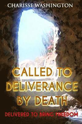 bokomslag Called To Deliverance By Death: Delivered To Bring Freedom