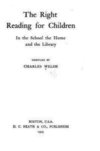 The Right Reading for Children in the School, the Home and the Library 1